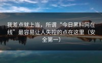 我差点就上当，所谓“今日黑料网在线”最容易让人失控的点在这里（安全第一）