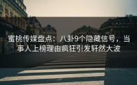 蜜桃传媒盘点：八卦9个隐藏信号，当事人上榜理由疯狂引发轩然大波