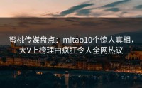 蜜桃传媒盘点：mitao10个惊人真相，大V上榜理由疯狂令人全网热议