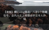 【速报】糖心vlog盘点：八卦9个隐藏信号，业内人士上榜理由罕见令人炸锅